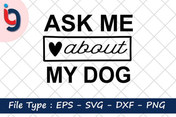 Ask Me About My Dog Graphics for Crafts and Branding