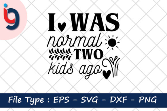 I Was Normal Two Kids Ago Graphics for Crafts