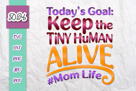 Today’s Goal Keep Tiny Human Alive Graphics for Crafts